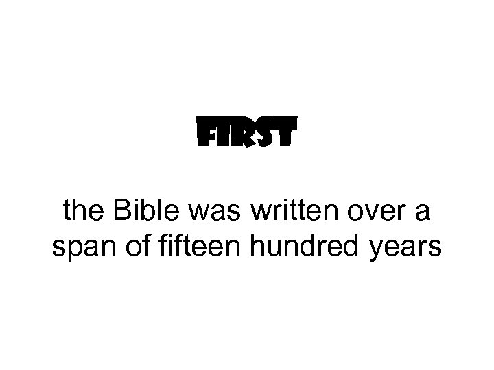 First the Bible was written over a span of fifteen hundred years 