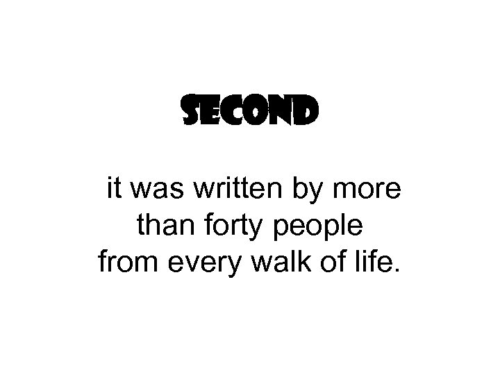 Second it was written by more than forty people from every walk of life.