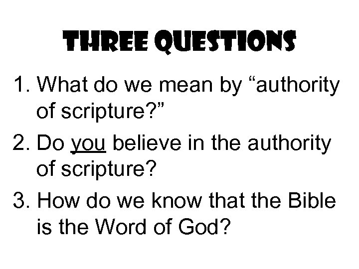 three Questions 1. What do we mean by “authority of scripture? ” 2. Do