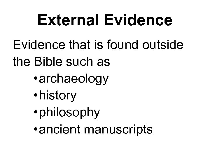 External Evidence that is found outside the Bible such as • archaeology • history