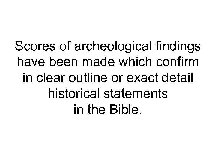 Scores of archeological findings have been made which confirm in clear outline or exact