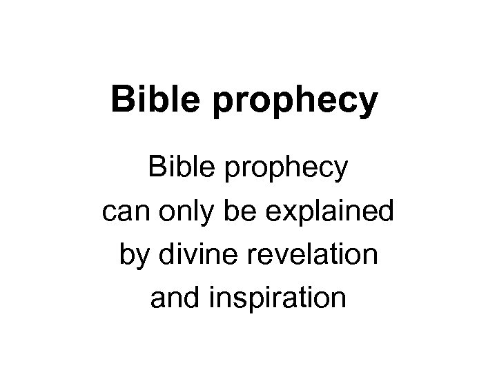 Bible prophecy can only be explained by divine revelation and inspiration 