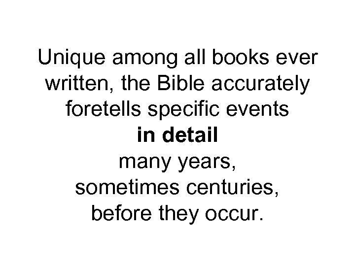 Unique among all books ever written, the Bible accurately foretells specific events in detail