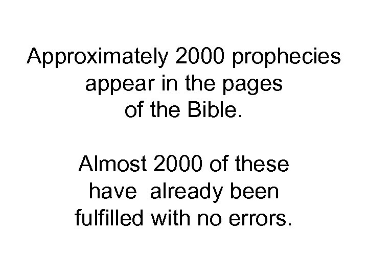 Approximately 2000 prophecies appear in the pages of the Bible. Almost 2000 of these