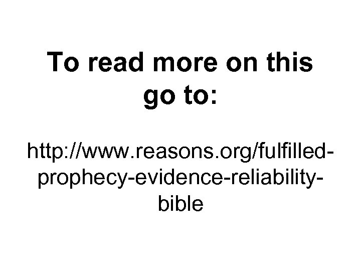 To read more on this go to: http: //www. reasons. org/fulfilledprophecy-evidence-reliabilitybible 