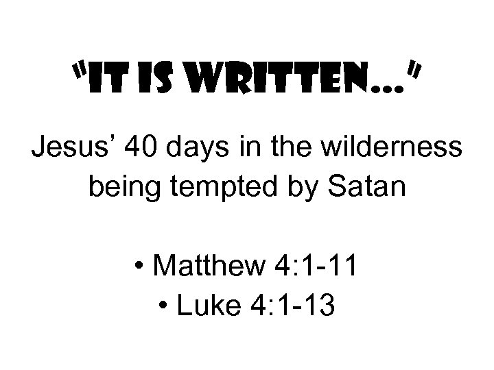 “It is written…” Jesus’ 40 days in the wilderness being tempted by Satan •