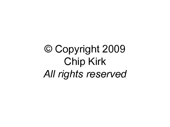 © Copyright 2009 Chip Kirk All rights reserved 