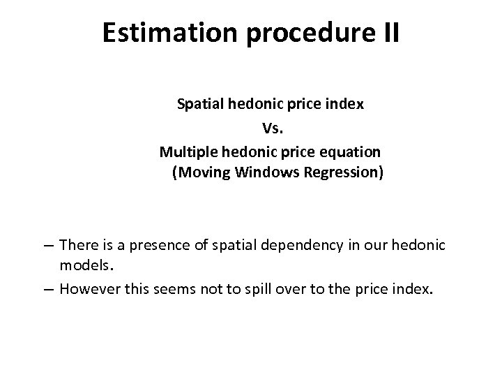 Estimation procedure II Spatial hedonic price index Vs. Multiple hedonic price equation (Moving Windows