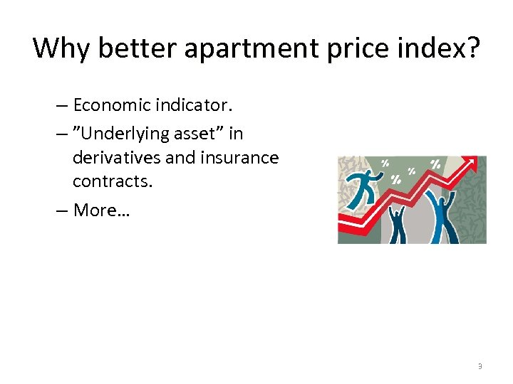 Why better apartment price index? – Economic indicator. – ”Underlying asset” in derivatives and