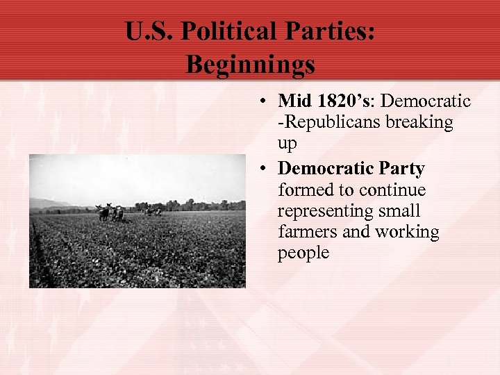 U. S. Political Parties: Beginnings • Mid 1820’s: Democratic -Republicans breaking up • Democratic