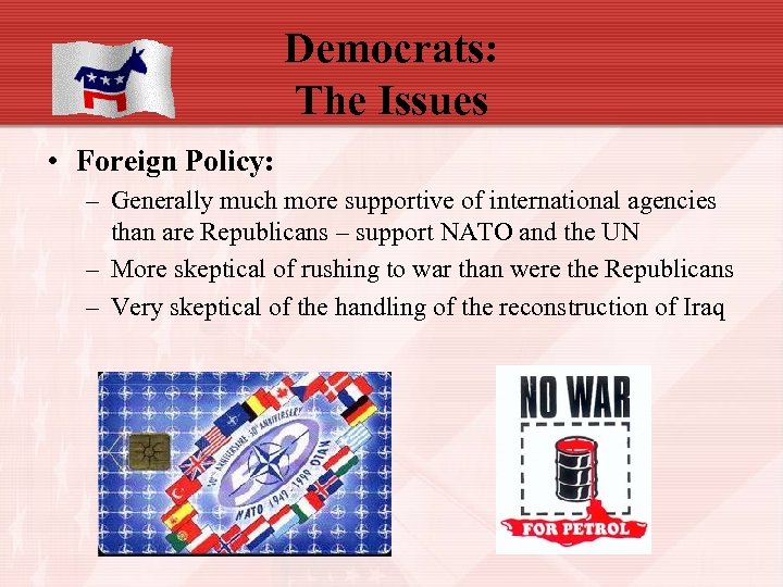 Democrats: The Issues • Foreign Policy: – Generally much more supportive of international agencies