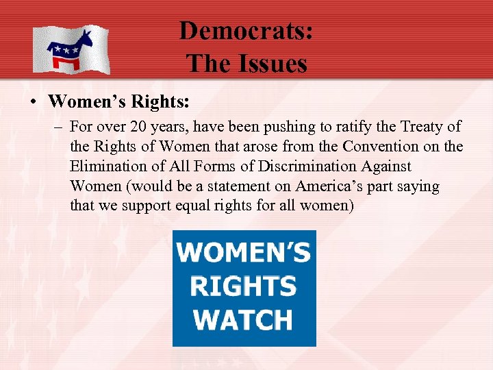 Democrats: The Issues • Women’s Rights: – For over 20 years, have been pushing