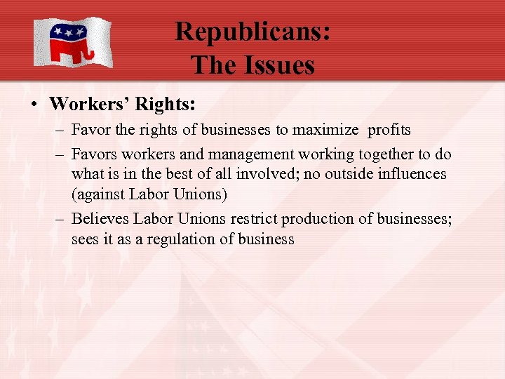 Republicans: The Issues • Workers’ Rights: – Favor the rights of businesses to maximize