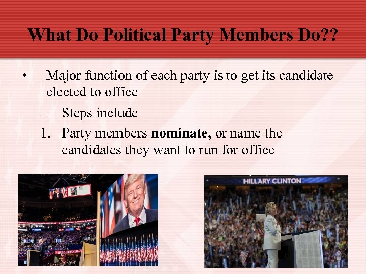 What Do Political Party Members Do? ? • Major function of each party is