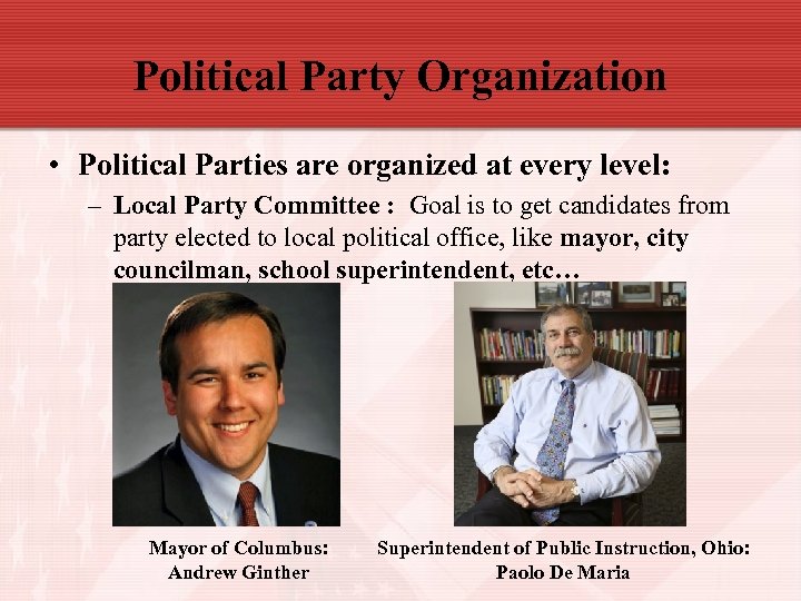Political Party Organization • Political Parties are organized at every level: – Local Party