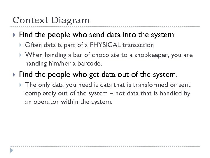 Context Diagram Find the people who send data into the system Often data is
