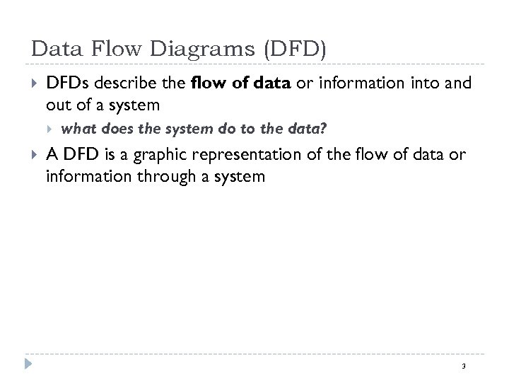 Data Flow Diagrams (DFD) DFDs describe the flow of data or information into and