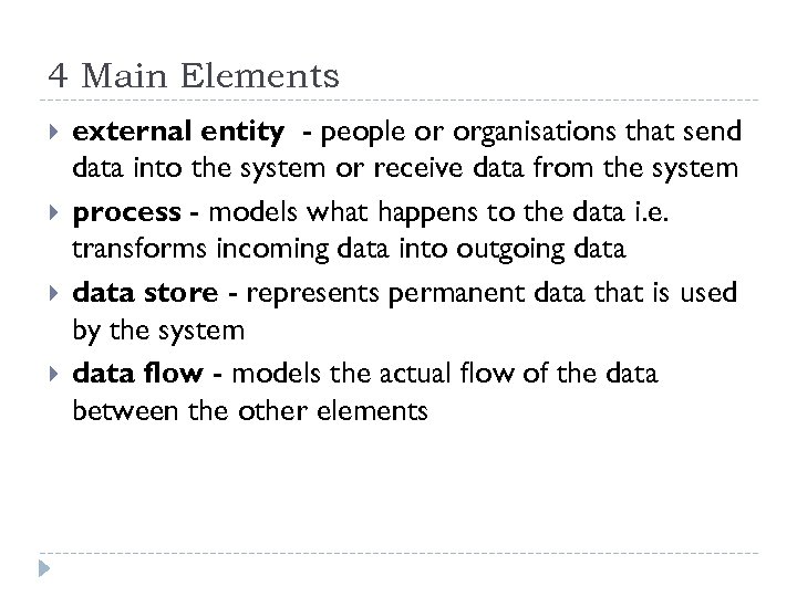 4 Main Elements external entity - people or organisations that send data into the