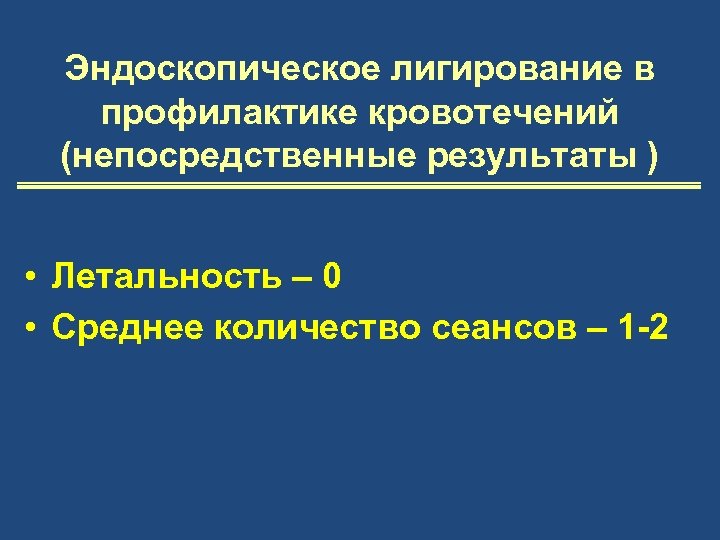 Эндоскопическое лигирование в профилактике кровотечений (непосредственные результаты ) • Летальность – 0 • Среднее