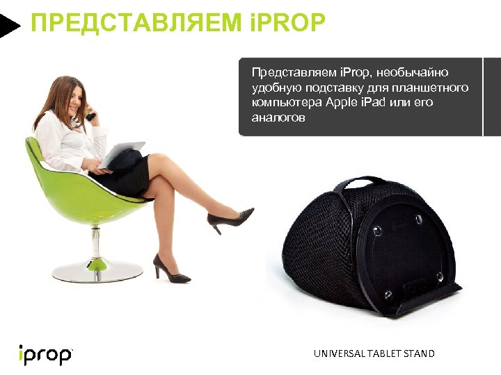 ПРЕДСТАВЛЯЕМ i. PROP Представляем i. Prop, необычайно удобную подставку для планшетного компьютера Apple i.