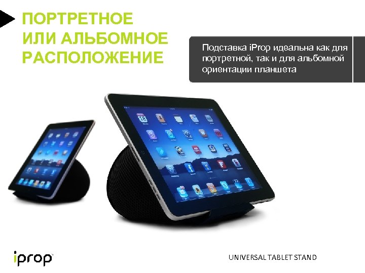 ПОРТРЕТНОЕ ИЛИ АЛЬБОМНОЕ РАСПОЛОЖЕНИЕ Подставка i. Prop идеальна как для портретной, так и для