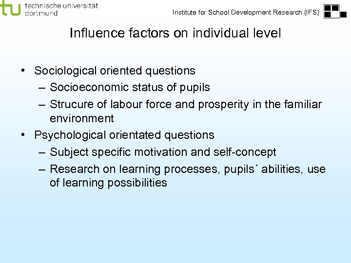 Institute for School Development Research (IFS) Influence factors on individual level • Sociological oriented