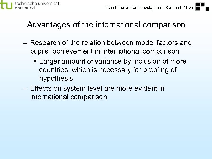Institute for School Development Research (IFS) Advantages of the international comparison – Research of