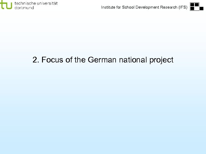 Institute for School Development Research (IFS) 2. Focus of the German national project 