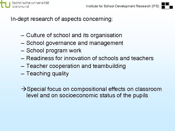 Institute for School Development Research (IFS) In-dept research of aspects concerning: – – –