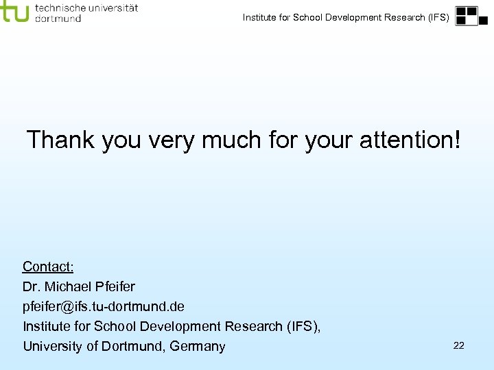 Institute for School Development Research (IFS) Thank you very much for your attention! Contact: