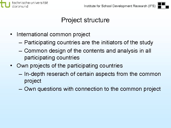 Institute for School Development Research (IFS) Project structure • International common project – Participating