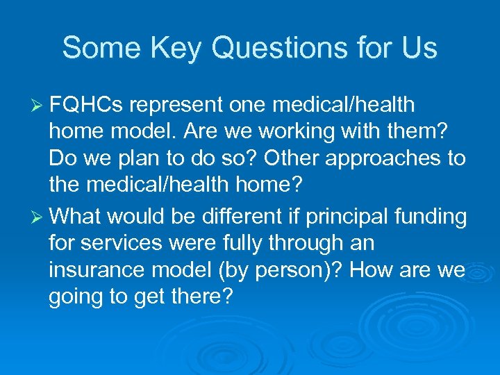Some Key Questions for Us Ø FQHCs represent one medical/health home model. Are we