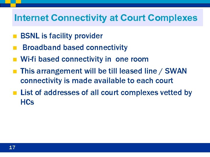 Internet Connectivity at Court Complexes n n n 17 BSNL is facility provider Broadband