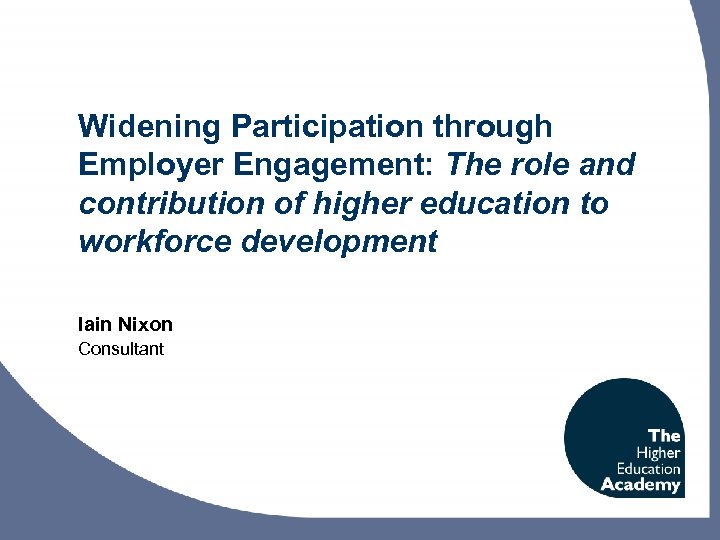 Widening Participation through Employer Engagement: The role and contribution of higher education to workforce