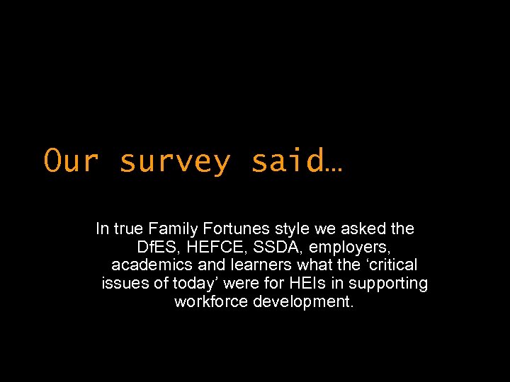Our survey said… In true Family Fortunes style we asked the Df. ES, HEFCE,