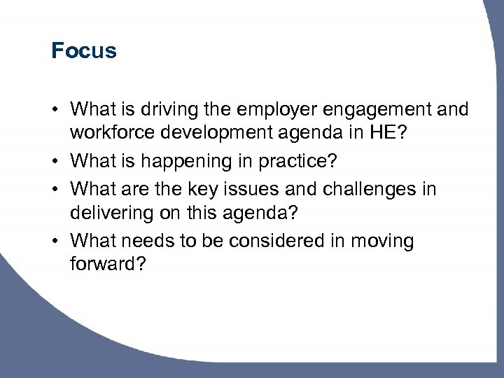 Focus • What is driving the employer engagement and workforce development agenda in HE?
