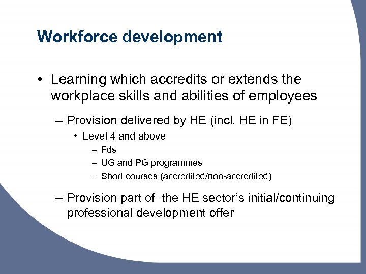 Workforce development • Learning which accredits or extends the workplace skills and abilities of