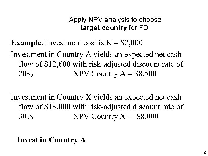 Apply NPV analysis to choose target country for FDI Example: Investment cost is K