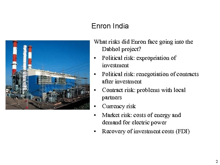 Enron India What risks did Enron face going into the Dabhol project? • Political