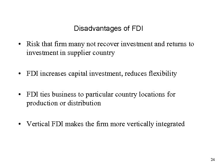 Disadvantages of FDI • Risk that firm many not recover investment and returns to