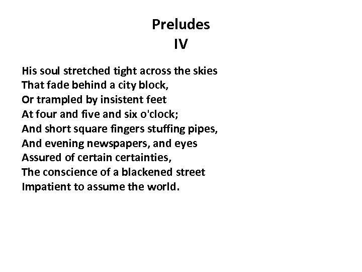 Preludes IV His soul stretched tight across the skies That fade behind a city