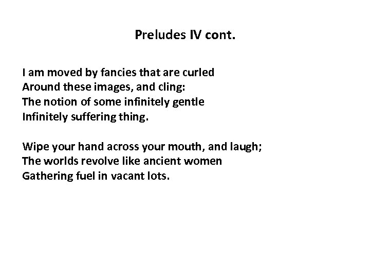 Preludes IV cont. I am moved by fancies that are curled Around these images,