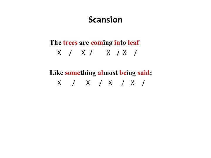 Scansion The trees are coming into leaf X / X / Like something almost
