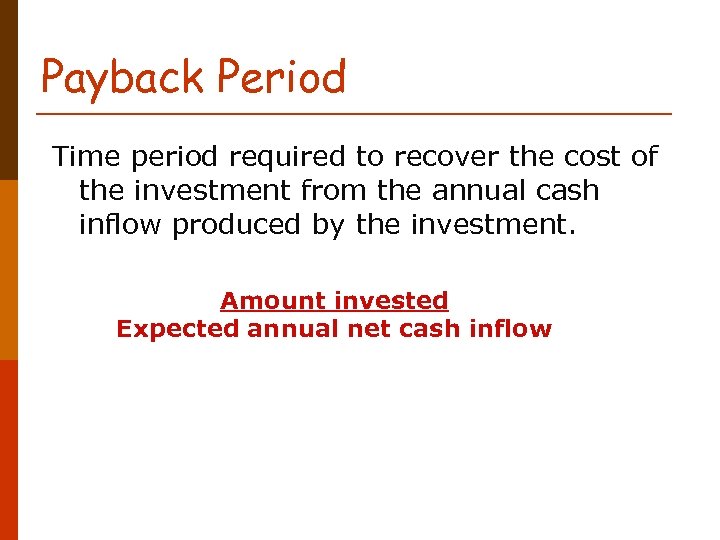 Payback Period Time period required to recover the cost of the investment from the