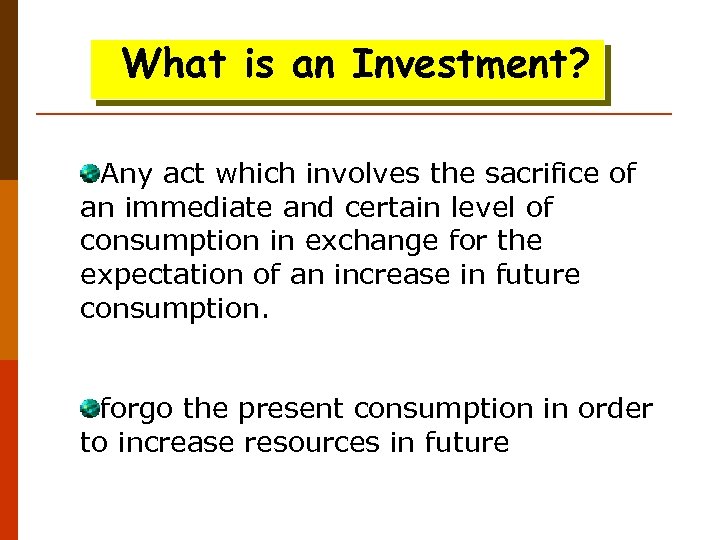 What is an Investment? Any act which involves the sacrifice of an immediate and