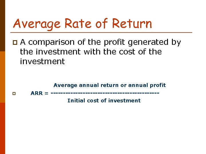 Average Rate of Return p A comparison of the profit generated by the investment