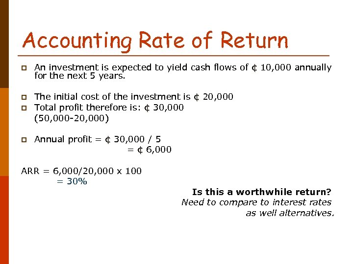 Accounting Rate of Return p An investment is expected to yield cash flows of