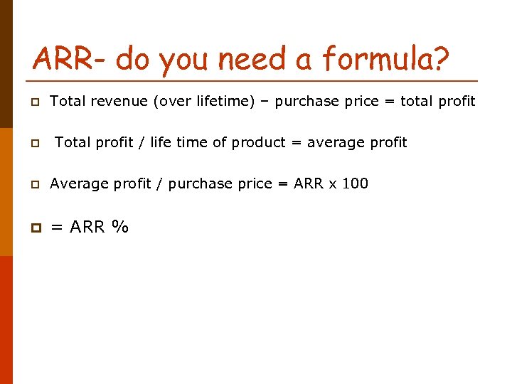 ARR- do you need a formula? p Total revenue (over lifetime) – purchase price