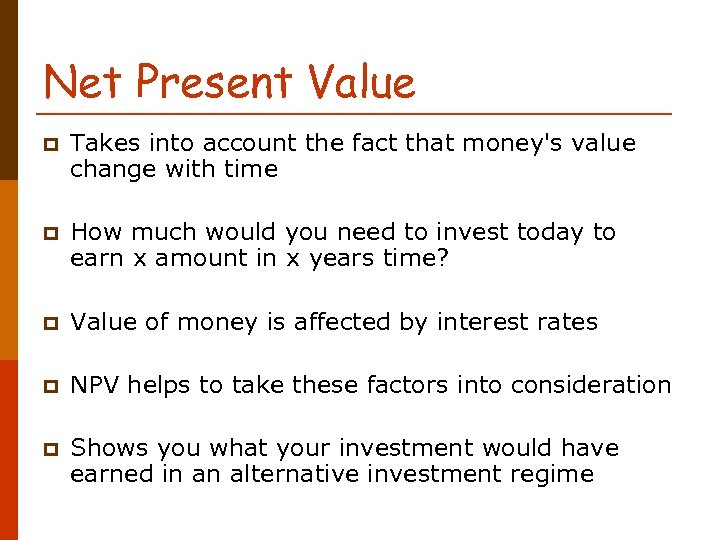 Net Present Value p Takes into account the fact that money's value change with