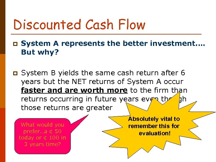 Discounted Cash Flow p System A represents the better investment…. But why? p System